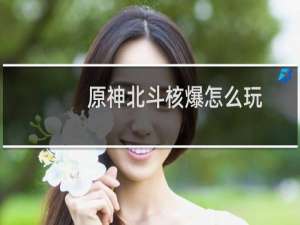 原神北斗核爆怎么玩