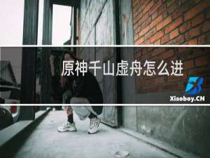 原神千山虚舟怎么进