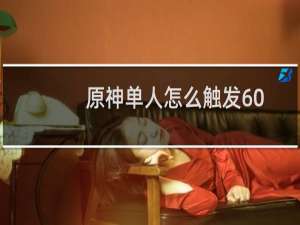 原神单人怎么触发60