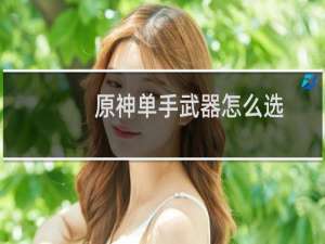原神单手武器怎么选
