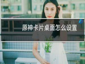 原神卡片桌面怎么设置