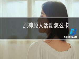 原神原人活动怎么卡