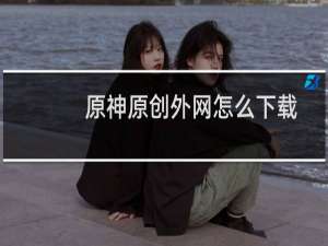 原神原创外网怎么下载