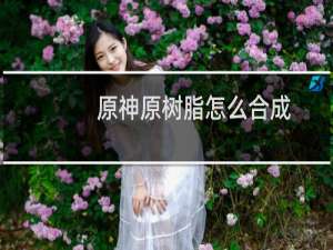 原神原树脂怎么合成