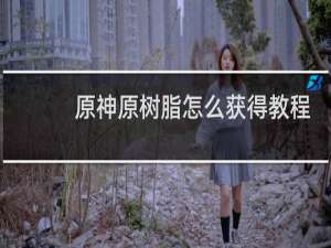 原神原树脂怎么获得教程