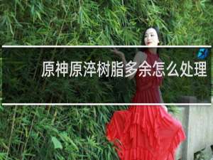 原神原淬树脂多余怎么处理