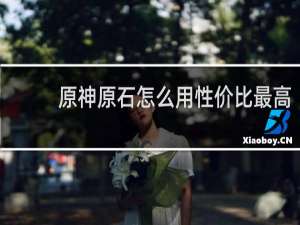 原神原石怎么用性价比最高