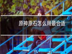 原神原石怎么用最合适