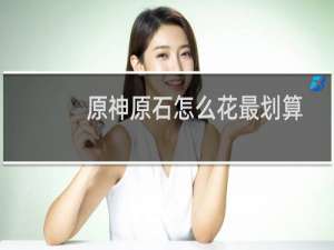 原神原石怎么花最划算