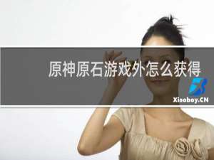 原神原石游戏外怎么获得