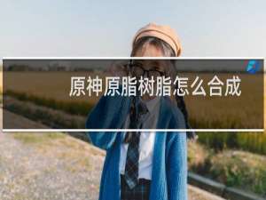 原神原脂树脂怎么合成
