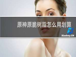 原神原脆树脂怎么用划算
