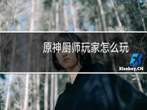 原神厨师玩家怎么玩