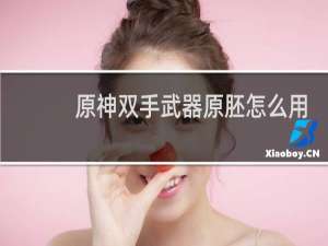 原神双手武器原胚怎么用