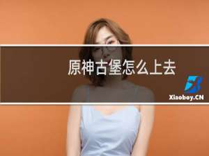 原神古堡怎么上去