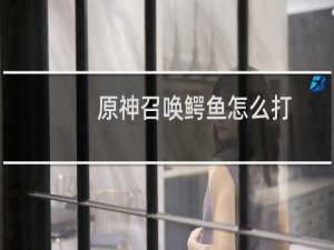 原神召唤鳄鱼怎么打