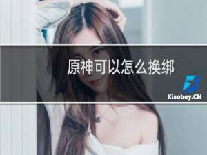 原神可以怎么换绑