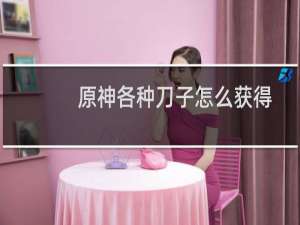 原神各种刀子怎么获得