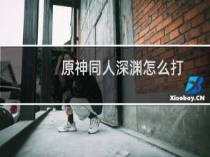 原神同人深渊怎么打