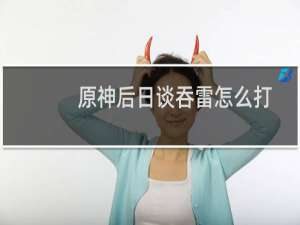 原神后日谈吞雷怎么打