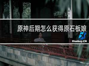 原神后期怎么获得原石板娘