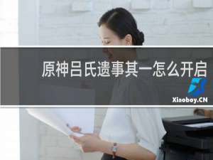 原神吕氏遗事其一怎么开启