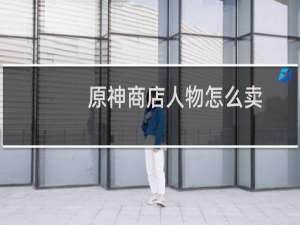 原神商店人物怎么卖