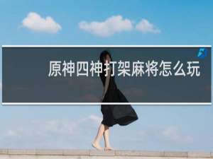 原神四神打架麻将怎么玩