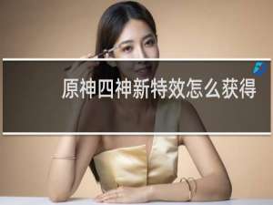 原神四神新特效怎么获得