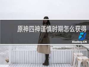 原神四神谨慎时期怎么获得
