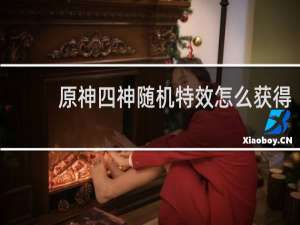 原神四神随机特效怎么获得