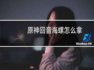原神回音海螺怎么拿