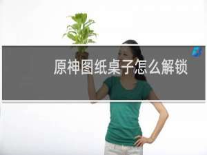 原神图纸桌子怎么解锁