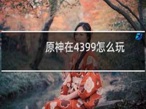 原神在4399怎么玩
