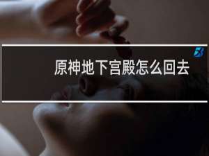 原神地下宫殿怎么回去