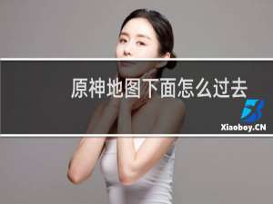 原神地图下面怎么过去
