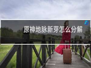 原神地脉新芽怎么分解
