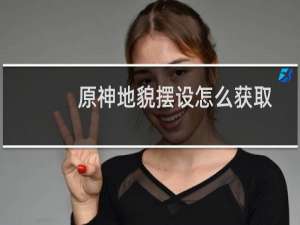 原神地貌摆设怎么获取