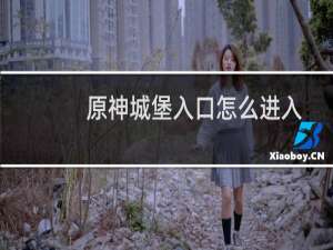 原神城堡入口怎么进入