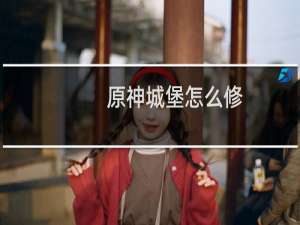 原神城堡怎么修