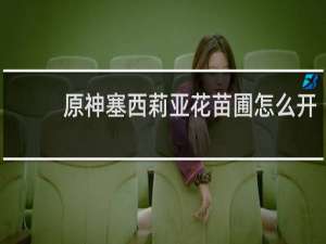 原神塞西莉亚花苗圃怎么开