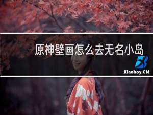 原神壁画怎么去无名小岛