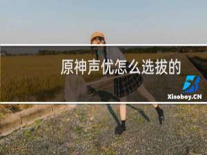 原神声优怎么选拔的