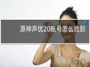 原神声优 账号怎么找到