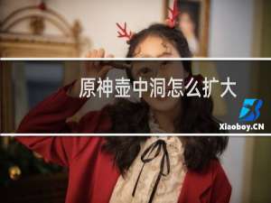 原神壶中洞怎么扩大