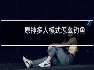 原神多人模式怎么钓鱼