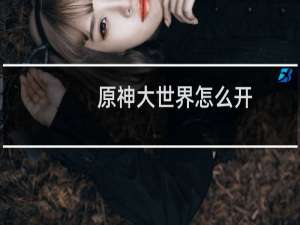 原神大世界怎么开