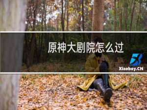 原神大剧院怎么过