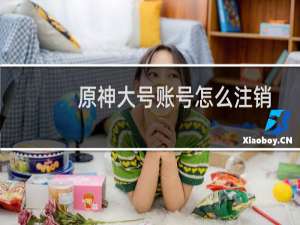 原神大号账号怎么注销