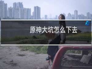 原神大坑怎么下去